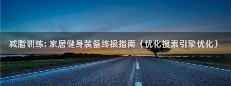 意昂体育3招商电话号码是多少啊：减脂训练: 家居健身