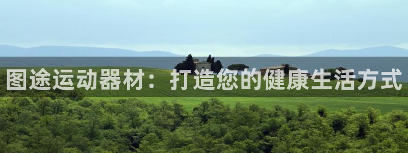 意昂体育3平台是正规平台吗安全吗：图途运动器材：打造