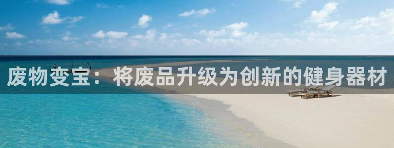意昂体育3平台注册：废物变宝：将废品升级为创新的健身器材