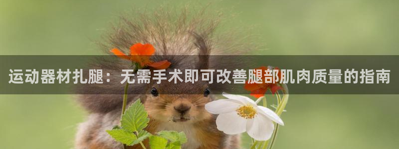 意昂3集团官网首页：运动器材扎腿：无需手术即可改善腿