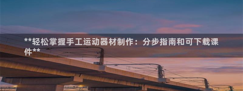 意昂体育3平台是正规平台吗知乎：**轻松掌握手工运动