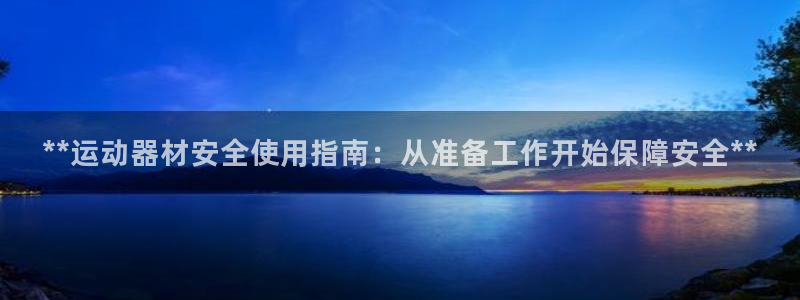 意昂体育3平台APP：**运动器材安全使用指南：从准备工作开