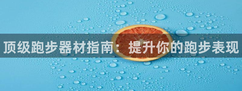 意昂3娱乐是那个系列的台子：顶级跑步器材指南：提升你