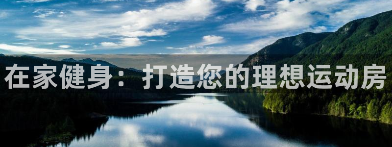 意昂体育3招商电话号码是多少号：在家健身：打造您的理