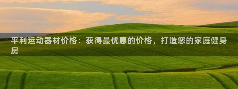 海南意昂体育3发展怎么样：平利运动器材价格：获得最优