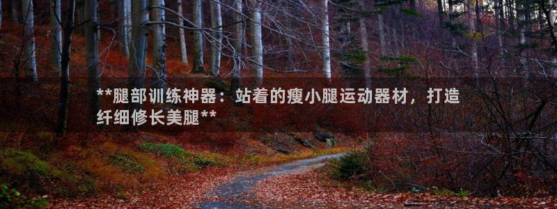 意昂3娱乐代理怎么样：**腿部训练神器：站着的瘦小腿