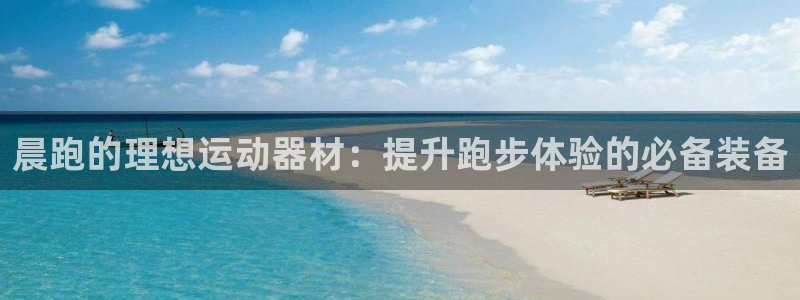 意昂3娱乐首页网站大全：晨跑的理想运动器材：提升跑步