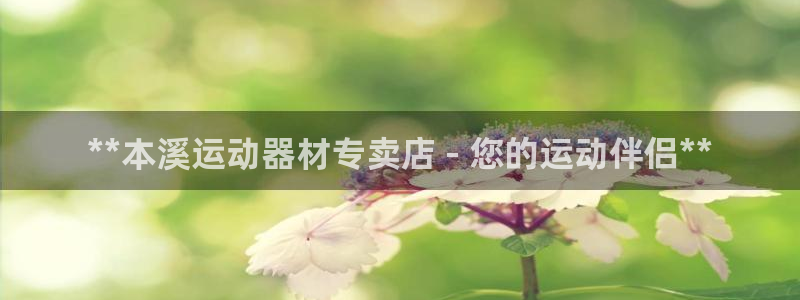 意昂3娱乐首页网站大全：**本溪运动器材专卖店 - 