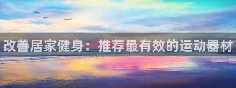 意昂体育3招商电话是多少啊：改善居家健身：推荐最有效