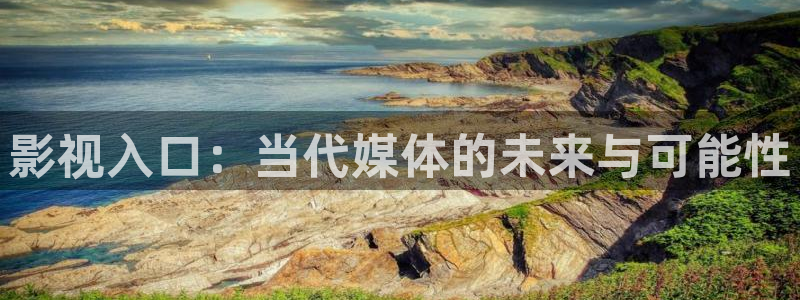 晴天影视安全下载：影视入口：当代媒体的未来与可能性